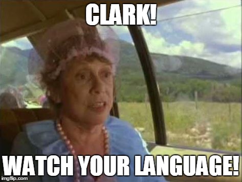 Clark watch your language | CLARK! WATCH YOUR LANGUAGE! | image tagged in aunt edna,vacation,watch your language | made w/ Imgflip meme maker