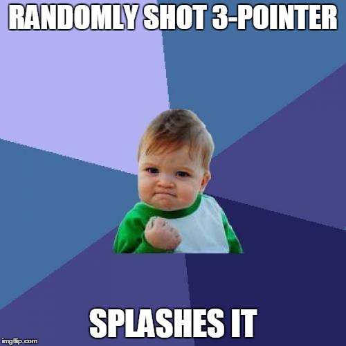 Success Kid | RANDOMLY SHOT 3-POINTER; SPLASHES IT | image tagged in memes,success kid | made w/ Imgflip meme maker