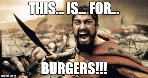 Sparta Leonidas Meme | THIS... IS... FOR... BURGERS!!! | image tagged in memes,sparta leonidas | made w/ Imgflip meme maker