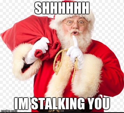 santa stalks | SHHHHHH; IM STALKING YOU | image tagged in santa claus | made w/ Imgflip meme maker