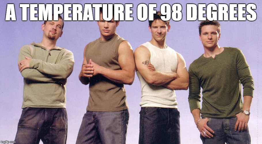 A TEMPERATURE OF 98 DEGREES | made w/ Imgflip meme maker