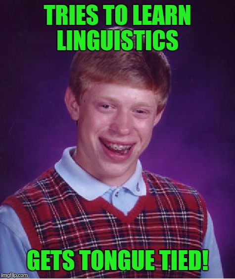 Bad Luck Brian Meme | TRIES TO LEARN LINGUISTICS; GETS TONGUE TIED! | image tagged in memes,bad luck brian | made w/ Imgflip meme maker