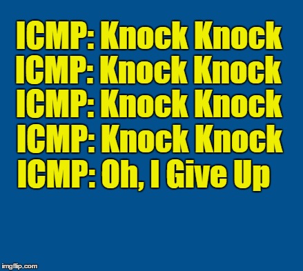 ICMP Joke | ICMP: Knock Knock; ICMP: Knock Knock; ICMP: Knock Knock; ICMP: Knock Knock; ICMP: Oh, I Give Up | image tagged in blue,icmp,knock knock | made w/ Imgflip meme maker