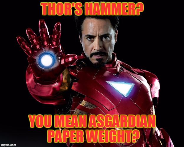 Tony Stark | THOR'S HAMMER? YOU MEAN ASGARDIAN PAPER WEIGHT? | image tagged in tony stark | made w/ Imgflip meme maker