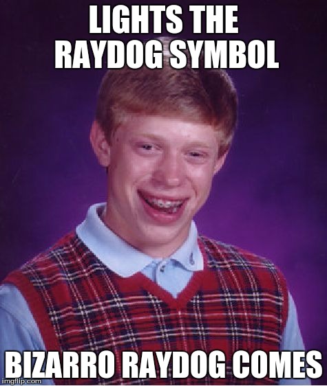 Bad Luck Brian | LIGHTS THE RAYDOG SYMBOL; BIZARRO RAYDOG COMES | image tagged in memes,bad luck brian | made w/ Imgflip meme maker
