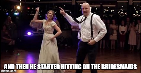 AND THEN HE STARTED HITTING ON THE BRIDESMAIDS | made w/ Imgflip meme maker