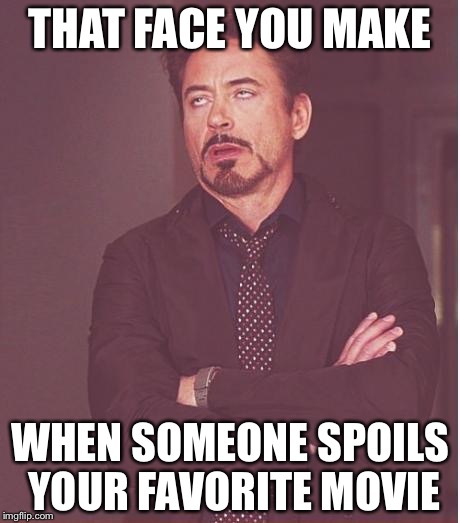 Face You Make Robert Downey Jr | THAT FACE YOU MAKE; WHEN SOMEONE SPOILS YOUR FAVORITE MOVIE | image tagged in memes,face you make robert downey jr | made w/ Imgflip meme maker