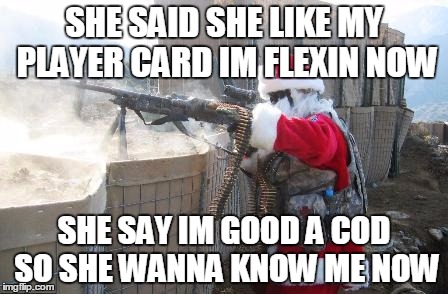 Hohoho | SHE SAID SHE LIKE MY PLAYER CARD IM FLEXIN NOW; SHE SAY IM GOOD A COD SO SHE WANNA KNOW ME NOW | image tagged in memes,hohoho | made w/ Imgflip meme maker