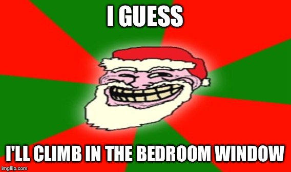 I GUESS I'LL CLIMB IN THE BEDROOM WINDOW | made w/ Imgflip meme maker