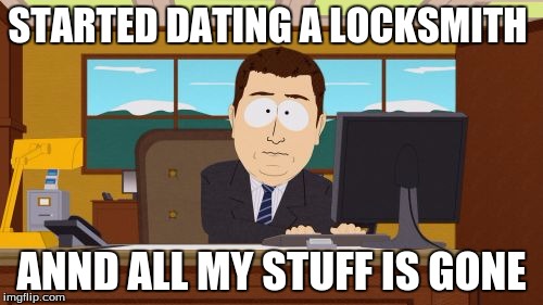 Aaaaand Its Gone | STARTED DATING A LOCKSMITH; ANND ALL MY STUFF IS GONE | image tagged in memes,aaaaand its gone | made w/ Imgflip meme maker