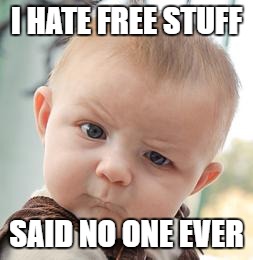 skeptical baby meme plain | I HATE FREE STUFF; SAID NO ONE EVER | image tagged in skeptical baby meme plain | made w/ Imgflip meme maker