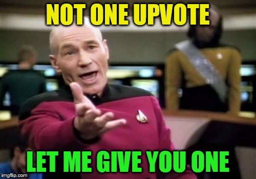 Picard Wtf Meme | NOT ONE UPVOTE LET ME GIVE YOU ONE | image tagged in memes,picard wtf | made w/ Imgflip meme maker
