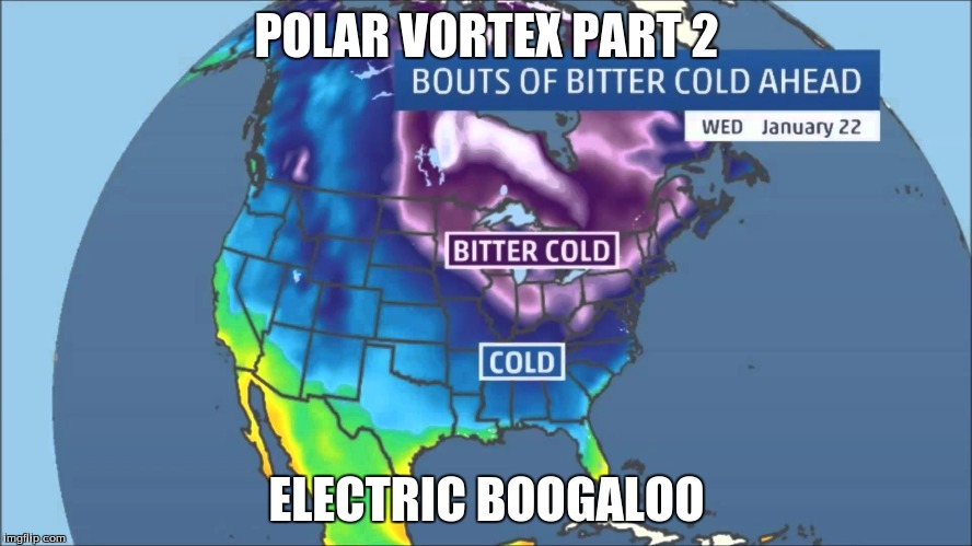 Winter's coming all over the US | POLAR VORTEX PART 2; ELECTRIC BOOGALOO | image tagged in polar vortex,cold weather,weather | made w/ Imgflip meme maker