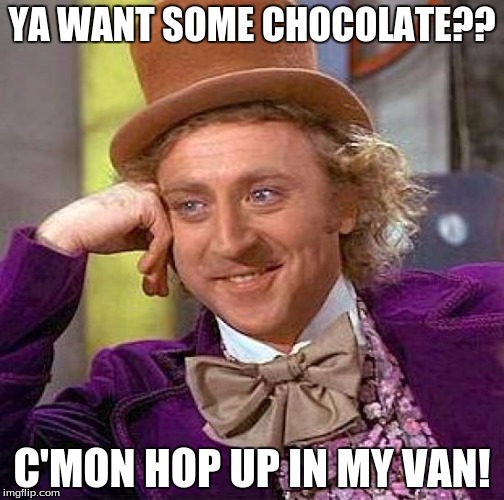 Creepy Condescending Wonka | YA WANT SOME CHOCOLATE?? C'MON HOP UP IN MY VAN! | image tagged in memes,creepy condescending wonka | made w/ Imgflip meme maker
