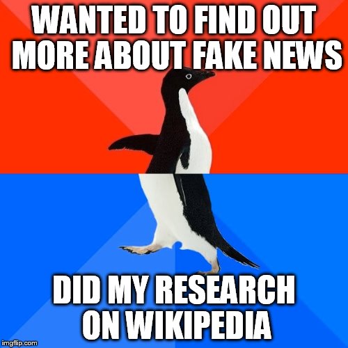 There really is fake news, but I think it is being used to liberally right now. | WANTED TO FIND OUT MORE ABOUT FAKE NEWS; DID MY RESEARCH ON WIKIPEDIA | image tagged in memes,socially awesome awkward penguin,fake news,wikipedia | made w/ Imgflip meme maker