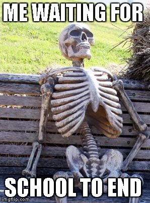 Waiting Skeleton | ME WAITING FOR; SCHOOL TO END | image tagged in memes,waiting skeleton | made w/ Imgflip meme maker