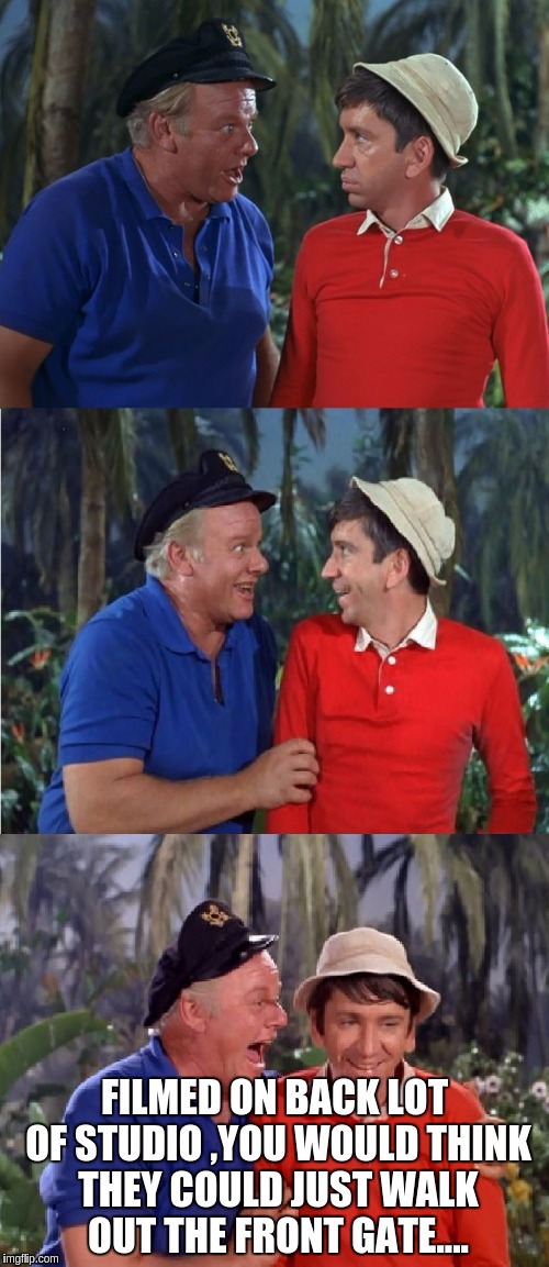 Gilligan Bad Pun | FILMED ON BACK LOT OF STUDIO ,YOU WOULD THINK THEY COULD JUST WALK OUT THE FRONT GATE.... | image tagged in gilligan bad pun | made w/ Imgflip meme maker