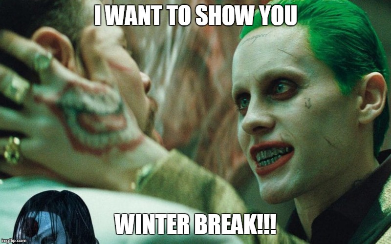 i want to show you | I WANT TO SHOW YOU; WINTER BREAK!!! | image tagged in i want to show you | made w/ Imgflip meme maker