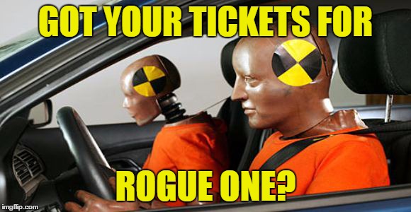 GOT YOUR TICKETS FOR ROGUE ONE? | made w/ Imgflip meme maker