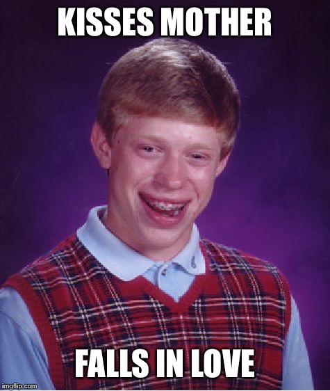 Bad Luck Brian | KISSES MOTHER; FALLS IN LOVE | image tagged in memes,bad luck brian | made w/ Imgflip meme maker