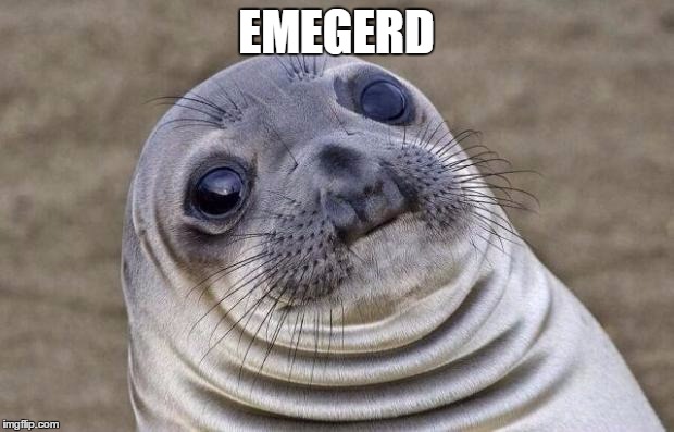 Awkward Moment Sealion | EMEGERD | image tagged in memes,awkward moment sealion | made w/ Imgflip meme maker