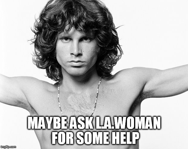 MAYBE ASK L.A.WOMAN FOR SOME HELP | made w/ Imgflip meme maker