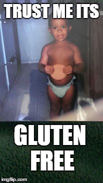 Good eating | TRUST ME ITS; GLUTEN FREE | image tagged in food,diet,eating healthy | made w/ Imgflip meme maker