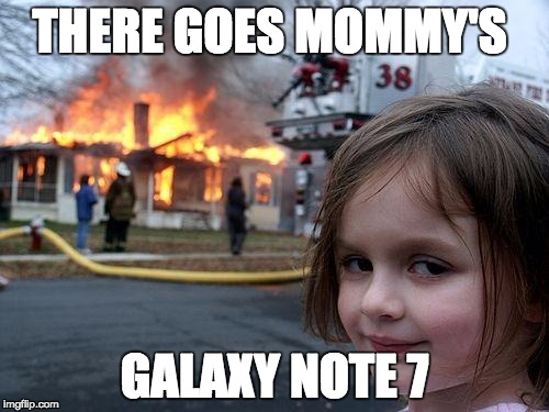 Disaster Girl Meme | THERE GOES MOMMY'S; GALAXY NOTE 7 | image tagged in memes,disaster girl | made w/ Imgflip meme maker