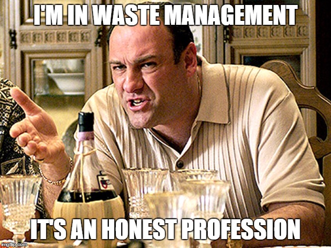 I'M IN WASTE MANAGEMENT IT'S AN HONEST PROFESSION | made w/ Imgflip meme maker