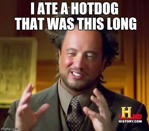 Long 
Hotdog | I ATE A HOTDOG THAT WAS THIS LONG | image tagged in memes,ancient aliens,hotdog,long | made w/ Imgflip meme maker