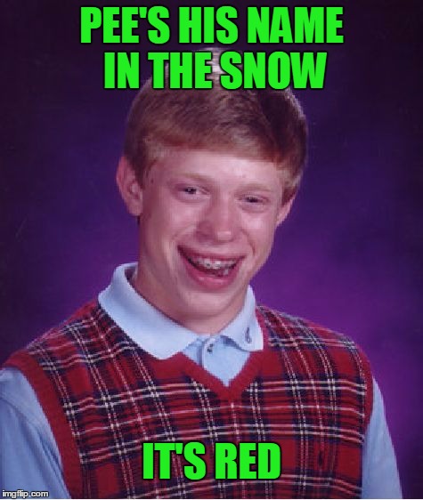 Bad Luck Brian Meme | PEE'S HIS NAME IN THE SNOW IT'S RED | image tagged in memes,bad luck brian | made w/ Imgflip meme maker