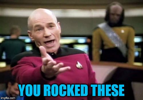 Picard Wtf Meme | YOU ROCKED THESE | image tagged in memes,picard wtf | made w/ Imgflip meme maker