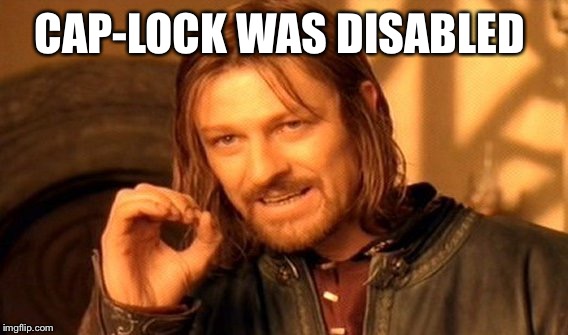 One Does Not Simply Meme | CAP-LOCK WAS DISABLED | image tagged in memes,one does not simply | made w/ Imgflip meme maker