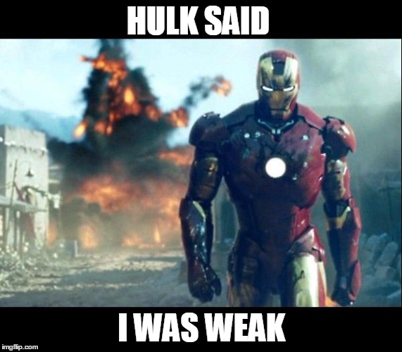 iron man | HULK SAID; I WAS WEAK | image tagged in iron man | made w/ Imgflip meme maker