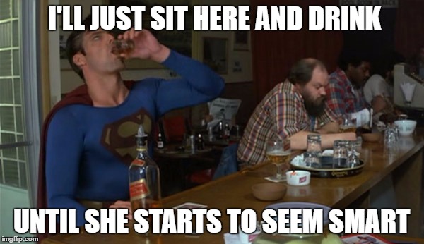 I'LL JUST SIT HERE AND DRINK UNTIL SHE STARTS TO SEEM SMART | made w/ Imgflip meme maker
