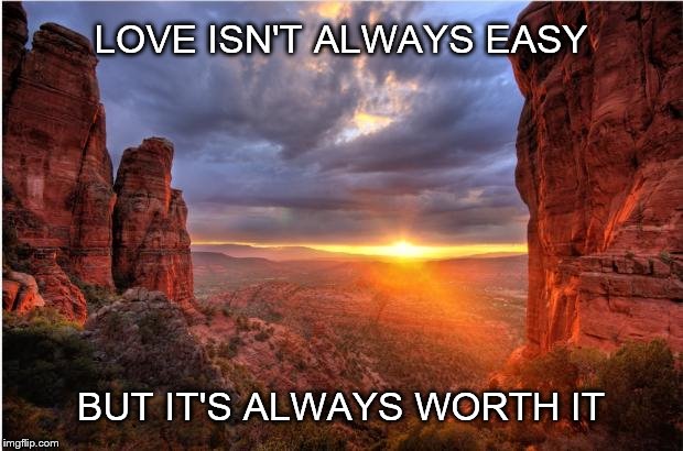 Just stick with it... | LOVE ISN'T ALWAYS EASY; BUT IT'S ALWAYS WORTH IT | image tagged in love,relationships,boyfriend,girlfriend,relationship quotes,sunset | made w/ Imgflip meme maker
