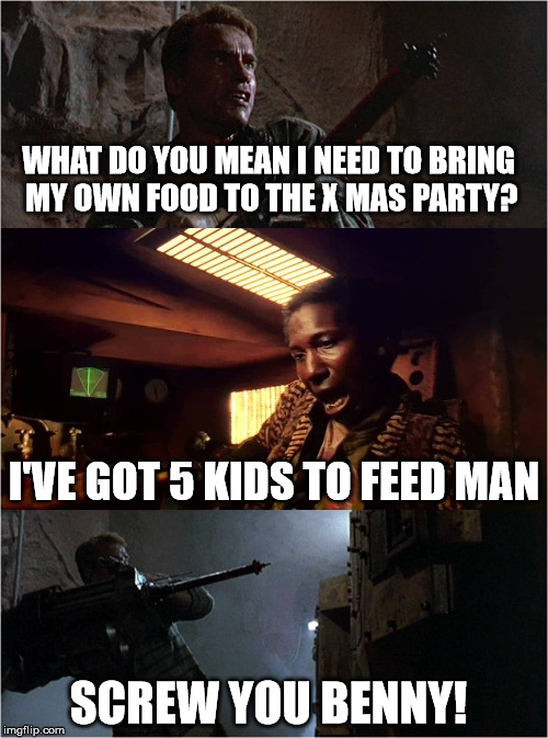 Screwyoubenny | WHAT DO YOU MEAN I NEED TO BRING MY OWN FOOD TO THE X MAS PARTY? I'VE GOT 5 KIDS TO FEED MAN; SCREW YOU BENNY! | image tagged in screwyoubenny,memes | made w/ Imgflip meme maker