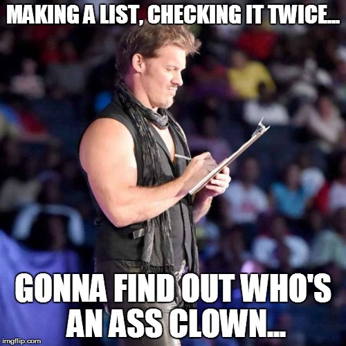 "Jericho is coming to town" | MAKING A LIST, CHECKING IT TWICE... GONNA FIND OUT WHO'S AN ASS CLOWN... | image tagged in chris jericho list,christmas | made w/ Imgflip meme maker
