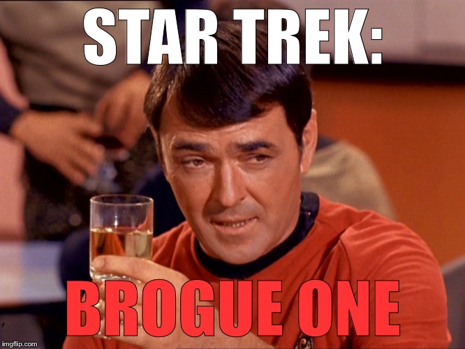 Brogue One | STAR TREK:; BROGUE ONE | image tagged in star trek,scotty,star wars,rogue one,brogue one | made w/ Imgflip meme maker