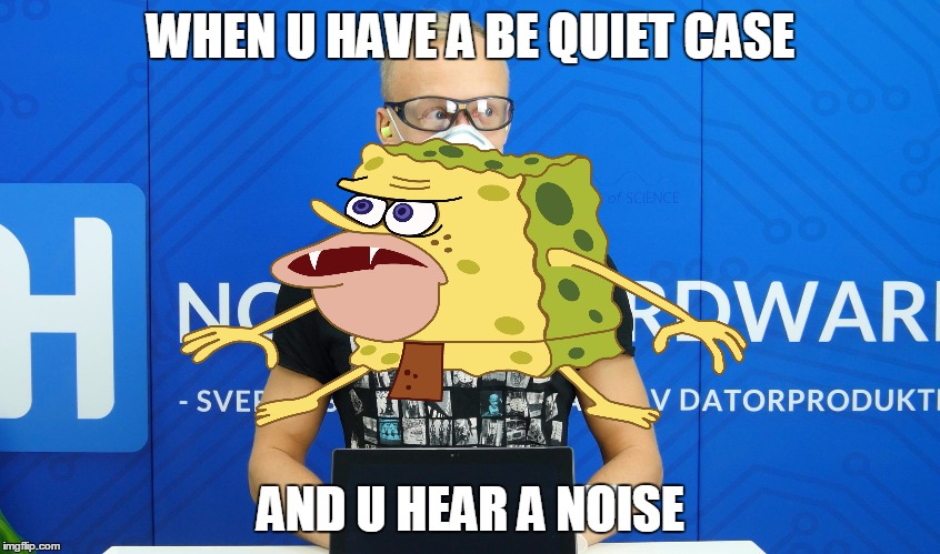 WHEN U HAVE A BE QUIET CASE; AND U HEAR A NOISE | made w/ Imgflip meme maker