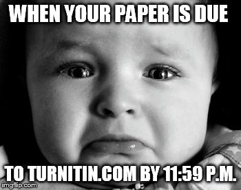 Sad Baby | WHEN YOUR PAPER IS DUE; TO TURNITIN.COM BY 11:59 P.M. | image tagged in memes,sad baby | made w/ Imgflip meme maker