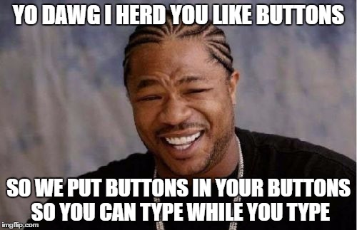 Yo Dawg Heard You Meme | YO DAWG I HERD YOU LIKE BUTTONS; SO WE PUT BUTTONS IN YOUR BUTTONS SO YOU CAN TYPE WHILE YOU TYPE | image tagged in memes,yo dawg heard you | made w/ Imgflip meme maker