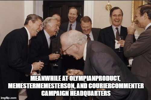 Laughing Men In Suits Meme | MEANWHILE AT OLYMPIANPRODUCT, MEMESTERMEMESTERSON, AND COURIERCOMMENTER CAMPAIGN HEADQUARTERS | image tagged in memes,laughing men in suits | made w/ Imgflip meme maker