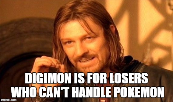 One Does Not Simply Meme | DIGIMON IS FOR LOSERS WHO CAN'T HANDLE POKEMON | image tagged in memes,one does not simply | made w/ Imgflip meme maker
