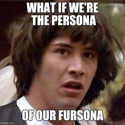 Conspiracy Keanu Meme | WHAT IF WE'RE THE PERSONA; OF OUR FURSONA | image tagged in memes,conspiracy keanu | made w/ Imgflip meme maker