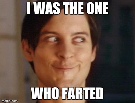 Spiderman Peter Parker | I WAS THE ONE; WHO FARTED | image tagged in memes,spiderman peter parker | made w/ Imgflip meme maker