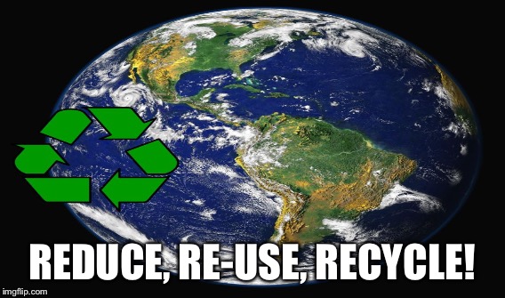 REDUCE, RE-USE, RECYCLE! | made w/ Imgflip meme maker