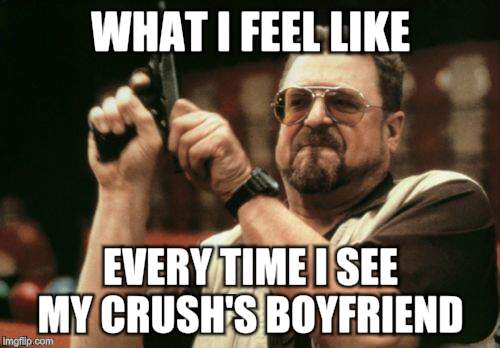 Am I The Only One Around Here | WHAT I FEEL LIKE; EVERY TIME I SEE MY CRUSH'S BOYFRIEND | image tagged in memes,am i the only one around here | made w/ Imgflip meme maker
