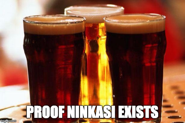 beer | PROOF NINKASI EXISTS | image tagged in beer | made w/ Imgflip meme maker