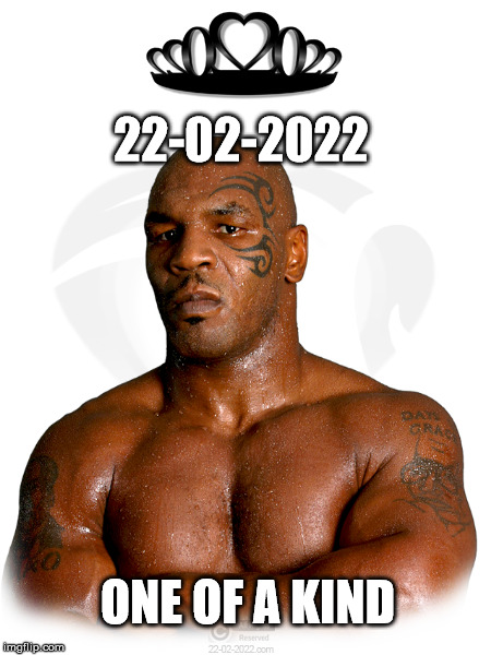 22-02-2022 | 22-02-2022; ONE OF A KIND | image tagged in 22-02-2022,happy day,funny memes,mike tyson,boxing | made w/ Imgflip meme maker